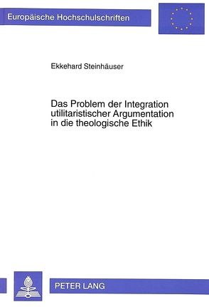 Das Problem der Integration utilitaristischer Argumentation in die theologische Ethik von Steinhäuser,  Ekkehard