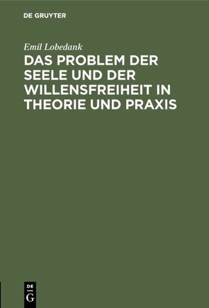 Das Problem der Seele und der Willensfreiheit in Theorie und Praxis von Lobedank,  Emil