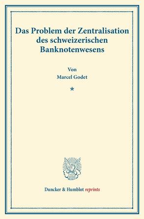 Das Problem der Zentralisation des schweizerischen Banknotenwesens. von Godet,  Marcel