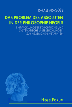 Das Problem des Absoluten in der Philosophie Hegels von Aragüés,  Rafael, Gethmann-Siefert,  Annemarie, Olivier,  Alain Patrick, Quante,  Michael, Weisser-Lohmann,  Elisabeth