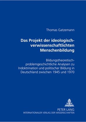 Das Projekt der «ideologisch-verwissenschaftlichten» Menschenbildung von Gatzemann,  Thomas
