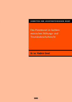 Das Protektorat im liechtensteinischen Stiftungs- und Treuhänderschaftsrecht von Good,  Dr. iur.,  Vladimir