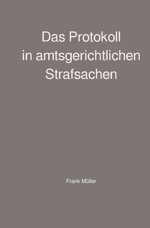 Das Protokoll in amtsgerichtlichen Strafsachen von Mueller,  Frank