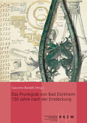 Das Prunkgrab von Bad Dürkheim 150 Jahre nach der Entdeckung von Bardelli,  Giacomo