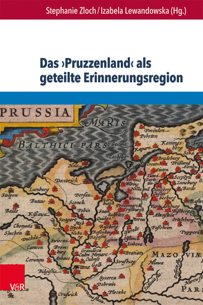 Das ›Pruzzenland‹ als geteilte Erinnerungsregion von Bialunski,  Grzegorz, Gancewski,  Jan, Jasinski,  Grzegorz, Korybut-Marciniak,  Maria, Lewandowska,  Izabela, Zloch,  Stephanie