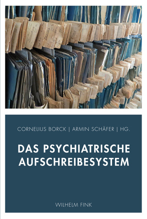 Das psychiatrische Aufschreibesystem von Borck,  Cornelius, Fuchs,  Petra, Gaderer,  Rupert, Gawlich,  Max, Göhlsdorf,  Novina, Hess,  Volker, Kassar,  Johannes, Könemann,  Sophia, Ledebur,  Sophie, Mählmann,  Sonja, Meier,  Marietta, Rose,  Wolfgang, Schäfer,  Armin, Stammberger,  Birgit