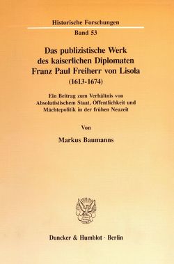 Das publizistische Werk des kaiserlichen Diplomaten Franz Paul Freiherr von Lisola (1613 – 1674). von Baumanns,  Markus