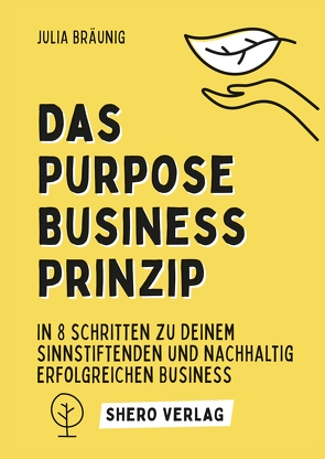 Das Purpose Business Prinzip: In 8 einfachen Schritten zu deinem ganzheitlich erfüllenden Unternehmen von Bräunig,  Julia