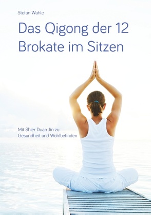 Das Qigong der 12 Brokate im Sitzen von Wahle,  Stefan