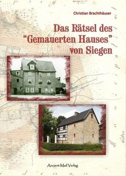 Das Rätsel des „Gemauerten Hauses“ von Siegen von Brachthäuser,  Christian