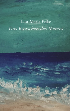 Das Rauschen des Meeres von Feike,  Lisa-Maria