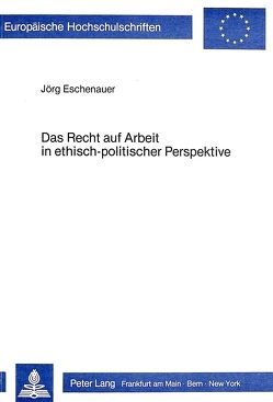 Das Recht auf Arbeit in ethisch-politischer Perspektive von Eschenauer,  Jörg