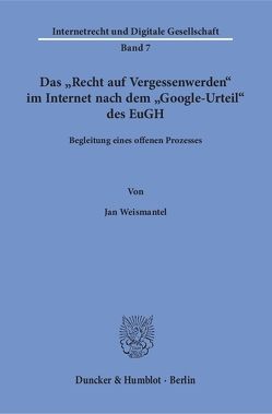 Das „Recht auf Vergessenwerden“ im Internet nach dem „Google-Urteil“ des EuGH. von Weismantel,  Jan