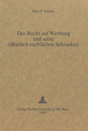 Das Recht auf Werbung und seine öffentlich-rechtlichen Schranken von Saladin,  Peter V.