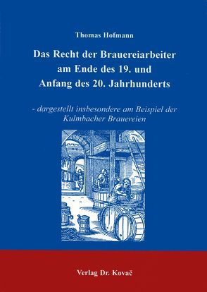Das Recht der Brauereiarbeiter am Ende des 19. und Anfang des 20. Jahrhunderts von Hofmann,  Thomas