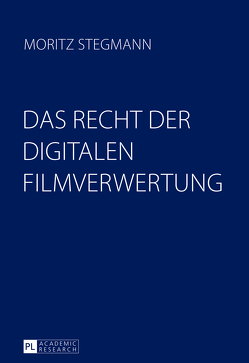 Das Recht der digitalen Filmverwertung von Stegmann,  Moritz
