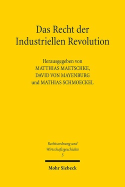 Das Recht der Industriellen Revolution von Maetschke,  Matthias, Mayenburg,  David von, Schmoeckel,  Mathias