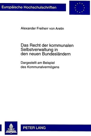 Das Recht der kommunalen Selbstverwaltung in den neuen Bundesländern von Frhr. von Aretin,  Alexander