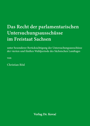 Das Recht der parlamentarischen Untersuchungsausschüsse im Freistaat Sachsen von Bösl,  Christian