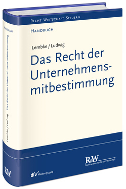 Das Recht der Unternehmensmitbestimmung von Lembke,  Mark, Ludwig,  Pascal M.