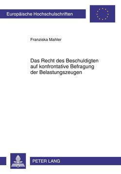Das Recht des Beschuldigten auf konfrontative Befragung der Belastungszeugen von Mahler,  Franziska