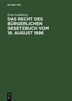 Das Recht des Bürgerlichen Gesetzbuch vom 18. August 1896 von Landsberg,  Ernst