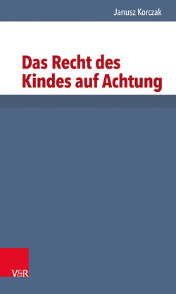 Das Recht des Kindes auf Achtung von Droß,  Armin, Heimpel,  Elisabeth, Korczak,  Janusz, Roos,  Hans