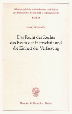 Das Recht des Rechts, das Recht der Herrschaft und die Einheit der Verfassung. von Hofmann,  Hasso