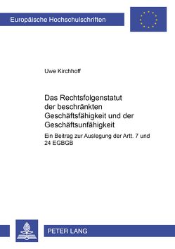 Das Rechtsfolgenstatut der beschränkten Geschäftsfähigkeit und der Geschäftsunfähigkeit von Kirchhoff,  Uwe