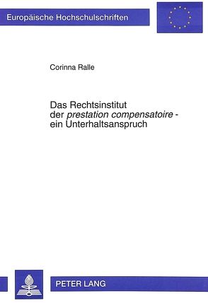 Das Rechtsinstitut der «prestation compensatoire» – ein Unterhaltsanspruch von Ralle,  Corinna