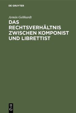Das Rechtsverhältnis zwischen Komponist und Librettist von Gebhardt,  Armin