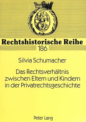 Das Rechtsverhältnis zwischen Eltern und Kindern in der Privatrechtsgeschichte von Schumacher,  Silvia