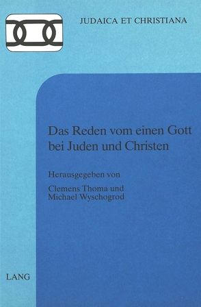 Das Reden vom einen Gott bei Juden und Christen von Thoma,  Clemens, Wyschogrod,  Michael