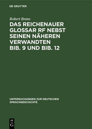 Das Reichenauer Glossar Rf nebst seinen näheren Verwandten Bib. 9 und Bib. 12 von Brans,  Robert