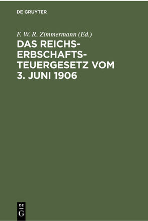 Das Reichs-Erbschaftsteuergesetz vom 3. Juni 1906 von Zimmermann,  F. W. R.