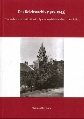 Das Reichsarchiv (1919-1945) von Binder,  Thomas, Herrmann,  Matthias, Ullmann,  Dirk
