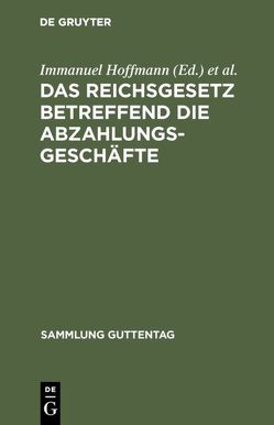 Das Reichsgesetz betreffend die Abzahlungsgeschäfte von Hoffmann,  Immanuel, Wilke,  Ernst