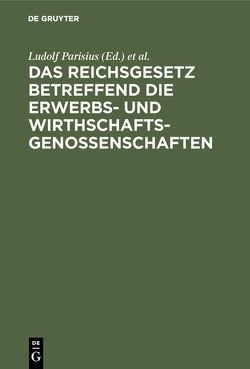 Das Reichsgesetz betreffend die Erwerbs- und Wirthschaftsgenossenschaften von Crueger,  Hans, Parisius,  Ludolf