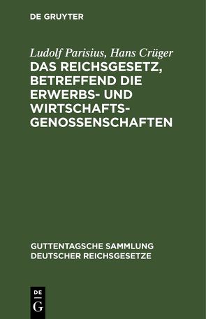 Das Reichsgesetz, betreffend die Erwerbs- und Wirtschaftsgenossenschaften von Creccelius,  Adolf, Crueger,  Hans, Parisius,  Ludolf