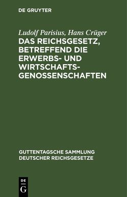 Das Reichsgesetz, betreffend die Erwerbs- und Wirtschaftsgenossenschaften von Creccelius,  Adolf, Crueger,  Hans, Parisius,  Ludolf