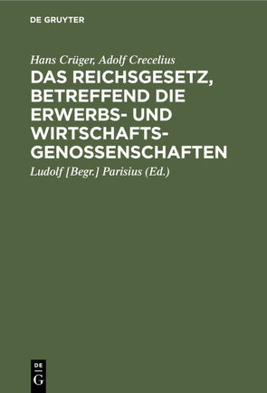 Das Reichsgesetz, betreffend die Erwerbs- und Wirtschaftsgenossenschaften von Crecelius,  Adolf, Crueger,  Hans, Parisius,  Ludolf [Begr.]