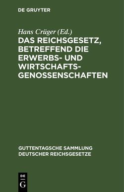 Das Reichsgesetz, betreffend die Erwerbs- und Wirtschaftsgenossenschaften von Crueger,  Hans
