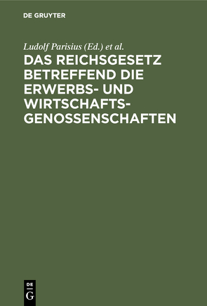 Das Reichsgesetz betreffend die Erwerbs- und Wirtschaftsgenossenschaften von Crueger,  Hans, Parisius,  Ludolf