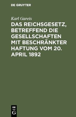 Das Reichsgesetz, betreffend die Gesellschaften mit beschränkter Haftung vom 20. April 1892 von Gareis,  Karl