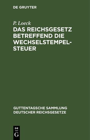 Das Reichsgesetz betreffend die Wechselstempelsteuer von Loeck,  P.