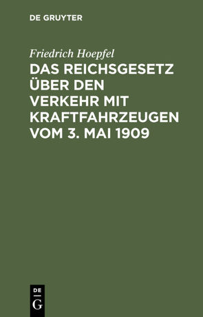 Das Reichsgesetz über den Verkehr mit Kraftfahrzeugen vom 3. Mai 1909 von Hoepfel,  Friedrich