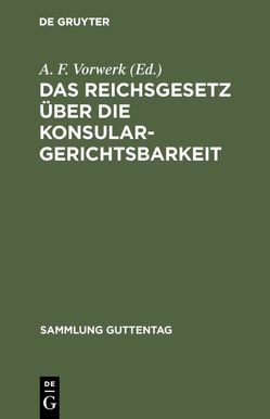 Das Reichsgesetz über die Konsulargerichtsbarkeit von Vorwerk,  A. F.