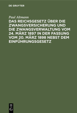 Das Reichsgesetz über die Zwangsversicherung und die Zwangsverwaltung vom 24. März 1897 in der Fassung vom 20. März 1898 nebst dem Einführungsgesetz von Altmann,  Paul