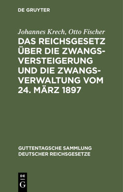 Das Reichsgesetz über die Zwangsversteigerung und die Zwangsverwaltung vom 24. März 1897 von Fischer,  Otto, Krech,  Johannes
