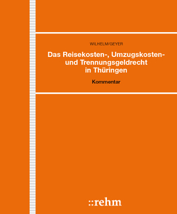 Das Reisekosten-, Umzugskosten- und Trennungsgeldrecht in Thüringen von Geyer,  Kristin, Wilhelm,  Gerhard
